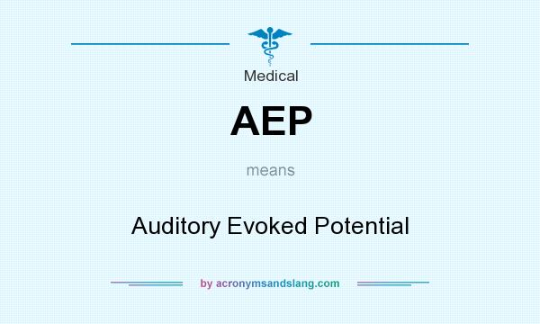 What does AEP mean? It stands for Auditory Evoked Potential