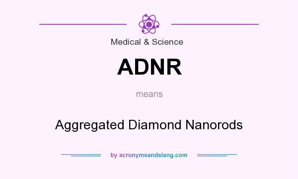 What does ADNR mean? It stands for Aggregated Diamond Nanorods