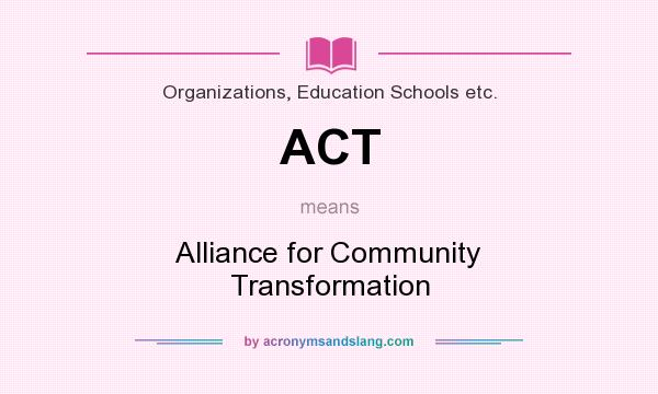 What does ACT mean? It stands for Alliance for Community Transformation