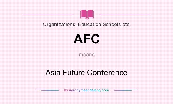 What does AFC mean? It stands for Asia Future Conference