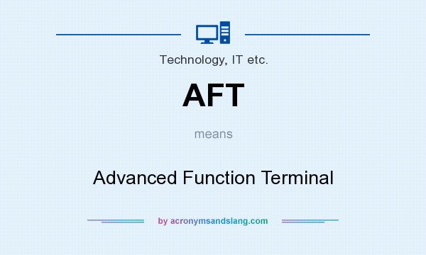 What does AFT mean? It stands for Advanced Function Terminal