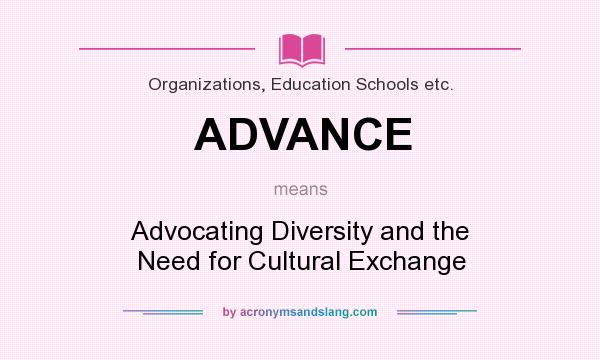 What does ADVANCE mean? It stands for Advocating Diversity and the Need for Cultural Exchange