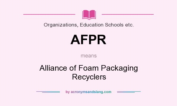 What does AFPR mean? It stands for Alliance of Foam Packaging Recyclers