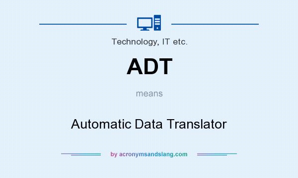 What does ADT mean? It stands for Automatic Data Translator