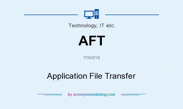 What does AFT mean? It stands for Application File Transfer