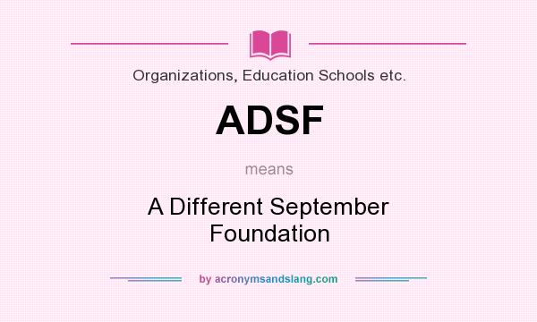 What does ADSF mean? It stands for A Different September Foundation