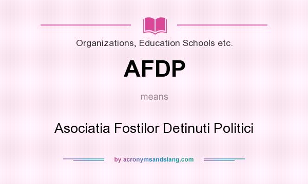 What does AFDP mean? It stands for Asociatia Fostilor Detinuti Politici