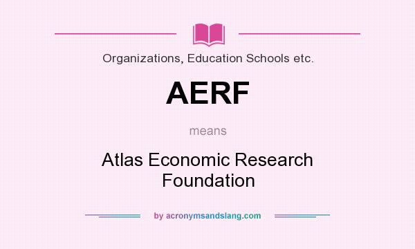 What does AERF mean? It stands for Atlas Economic Research Foundation