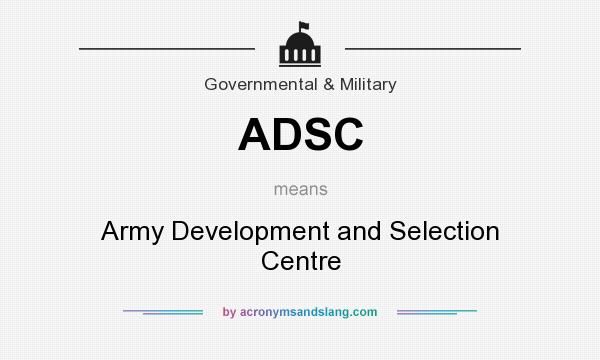 What does ADSC mean? It stands for Army Development and Selection Centre