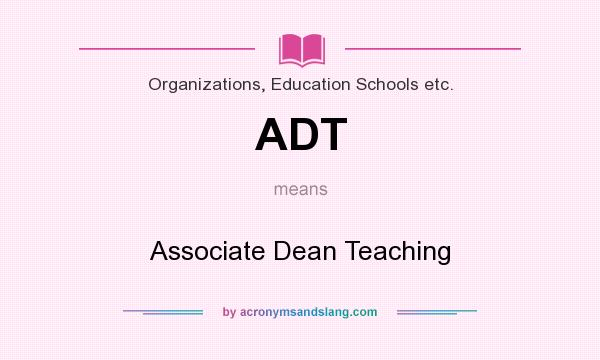 What does ADT mean? It stands for Associate Dean Teaching
