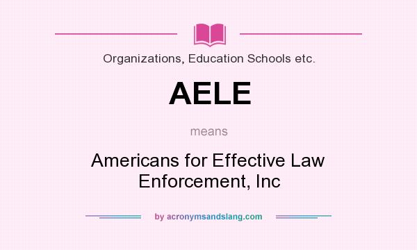 What does AELE mean? It stands for Americans for Effective Law Enforcement, Inc