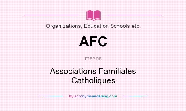 What does AFC mean? It stands for Associations Familiales Catholiques
