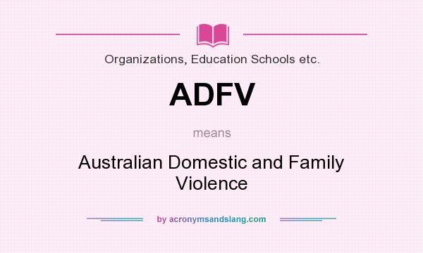 What does ADFV mean? It stands for Australian Domestic and Family Violence