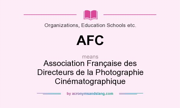 What does AFC mean? It stands for Association Française des Directeurs de la Photographie Cinématographique