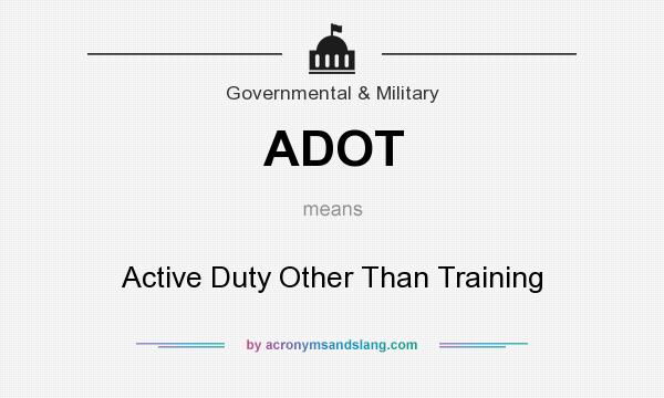 What does ADOT mean? It stands for Active Duty Other Than Training