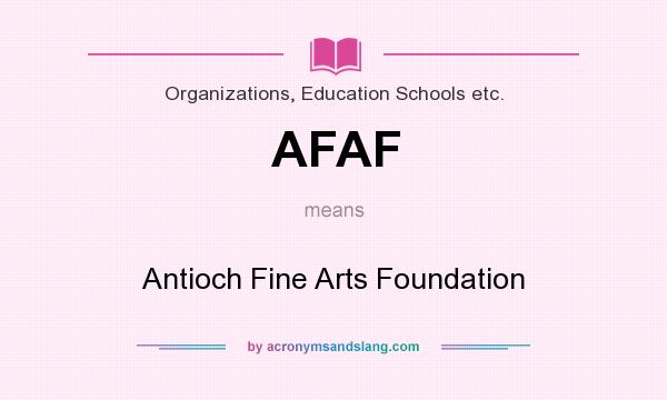 What does AFAF mean? It stands for Antioch Fine Arts Foundation