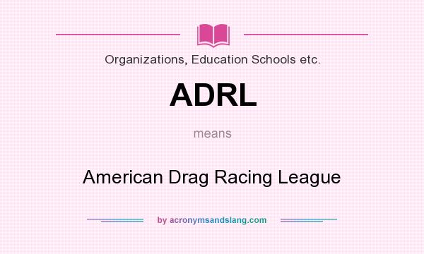 What does ADRL mean? It stands for American Drag Racing League