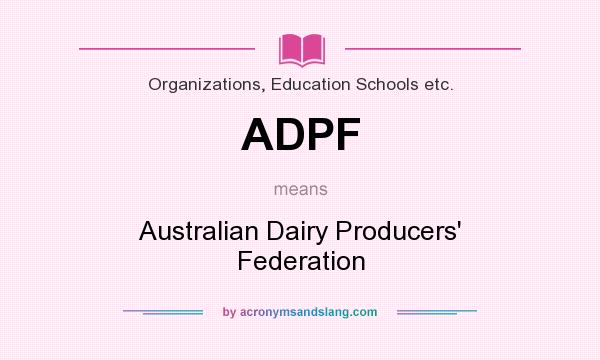 What does ADPF mean? It stands for Australian Dairy Producers` Federation