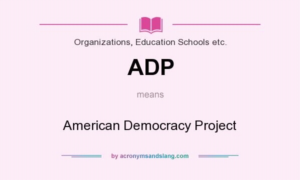 What does ADP mean? It stands for American Democracy Project