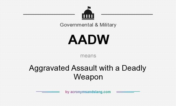 What does AADW mean? It stands for Aggravated Assault with a Deadly Weapon