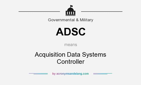 What does ADSC mean? It stands for Acquisition Data Systems Controller
