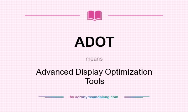 What does ADOT mean? It stands for Advanced Display Optimization Tools