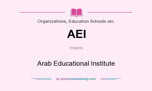 What does AEI mean? It stands for Arab Educational Institute