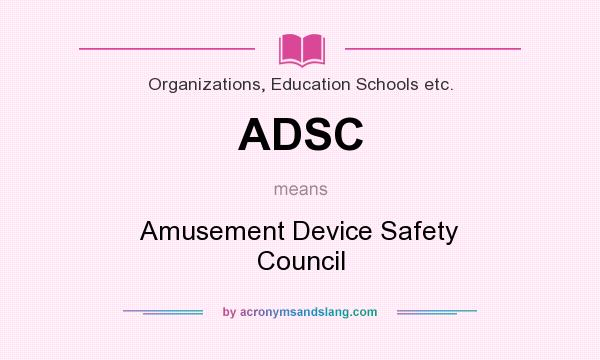 What does ADSC mean? It stands for Amusement Device Safety Council