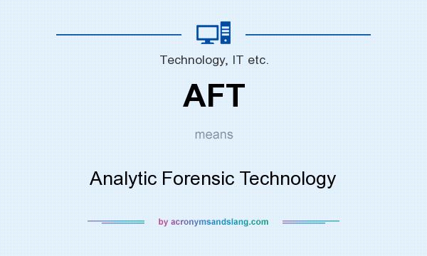 What does AFT mean? It stands for Analytic Forensic Technology