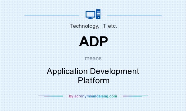 What does ADP mean? It stands for Application Development Platform
