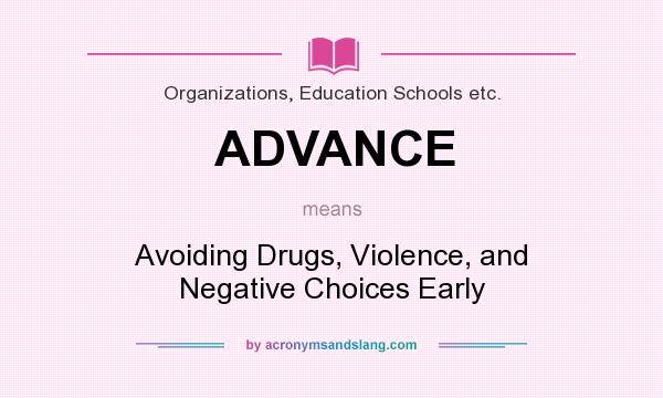 What does ADVANCE mean? It stands for Avoiding Drugs, Violence, and Negative Choices Early