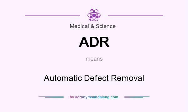 What does ADR mean? It stands for Automatic Defect Removal
