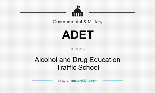What does ADET mean? It stands for Alcohol and Drug Education Traffic School