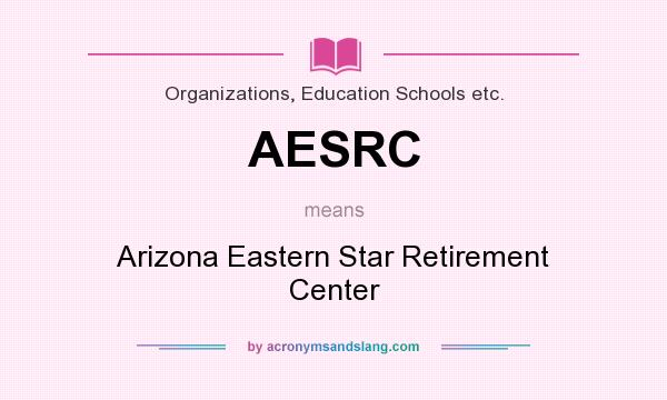 What does AESRC mean? It stands for Arizona Eastern Star Retirement Center