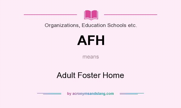 What does AFH mean? It stands for Adult Foster Home