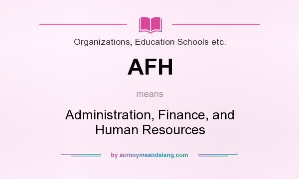 What does AFH mean? It stands for Administration, Finance, and Human Resources