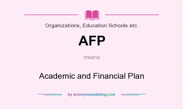 What does AFP mean? It stands for Academic and Financial Plan