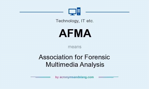 What does AFMA mean? It stands for Association for Forensic Multimedia Analysis