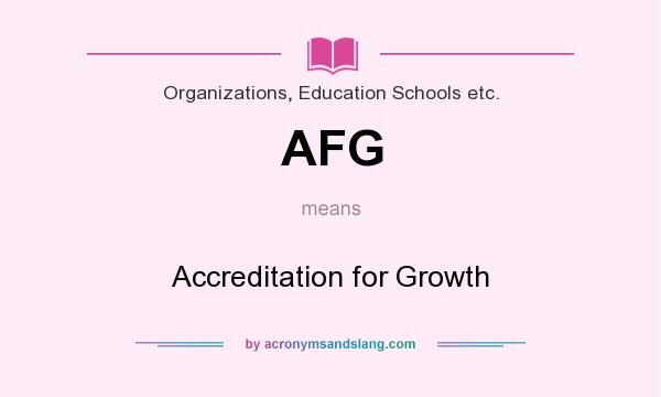 What does AFG mean? It stands for Accreditation for Growth