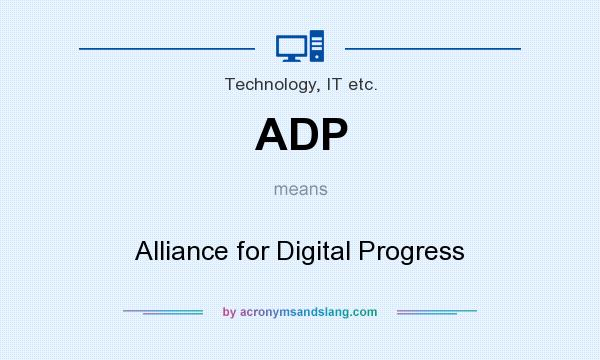 What does ADP mean? It stands for Alliance for Digital Progress