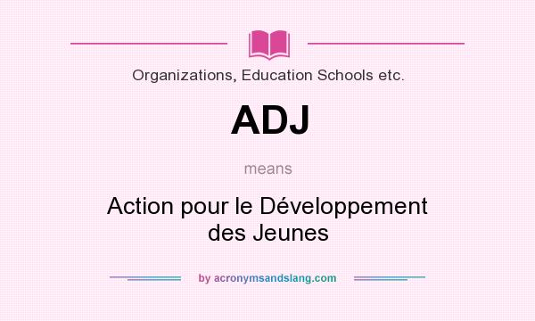 What does ADJ mean? It stands for Action pour le Développement des Jeunes