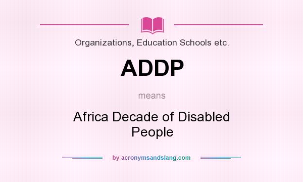What does ADDP mean? It stands for Africa Decade of Disabled People