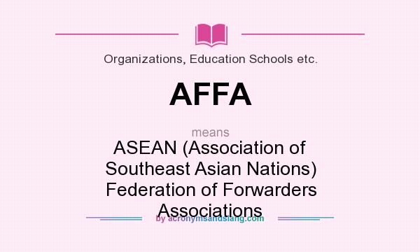 What does AFFA mean? It stands for ASEAN (Association of Southeast Asian Nations) Federation of Forwarders Associations