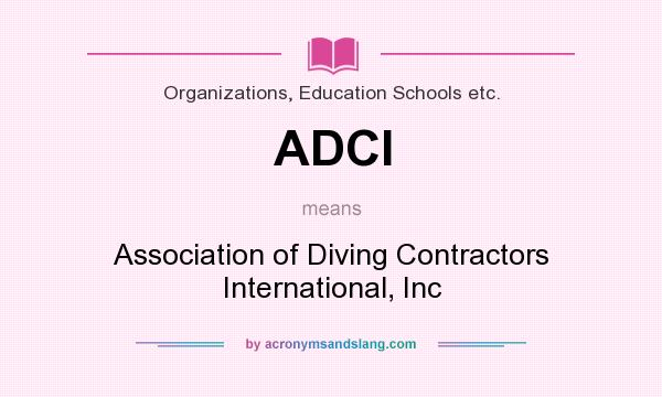 What does ADCI mean? It stands for Association of Diving Contractors International, Inc