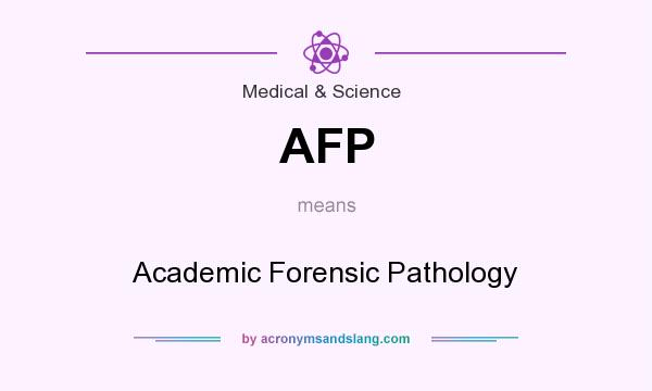What does AFP mean? It stands for Academic Forensic Pathology