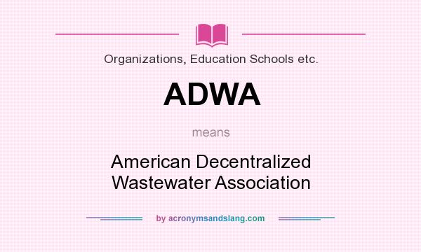 What does ADWA mean? It stands for American Decentralized Wastewater Association