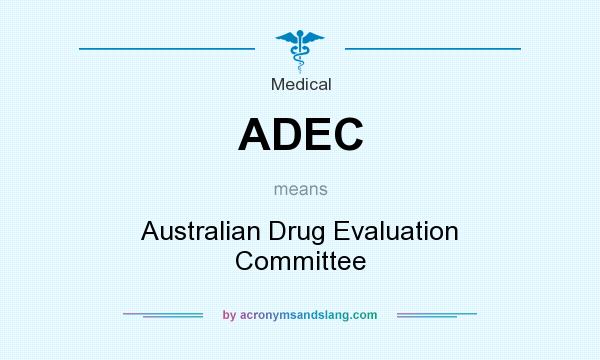 What does ADEC mean? It stands for Australian Drug Evaluation Committee