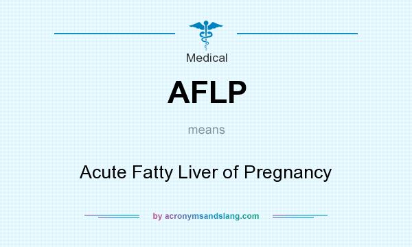 What does AFLP mean? It stands for Acute Fatty Liver of Pregnancy