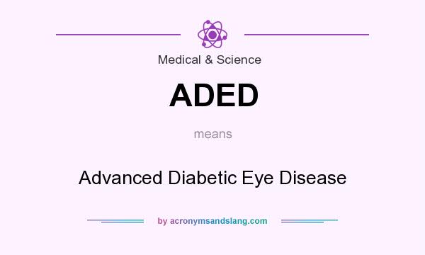 What does ADED mean? It stands for Advanced Diabetic Eye Disease