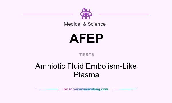 What does AFEP mean? It stands for Amniotic Fluid Embolism-Like Plasma